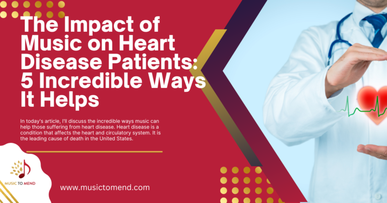 The Impact of Music on Heart Disease Patients: 5 Incredible Ways It Helps