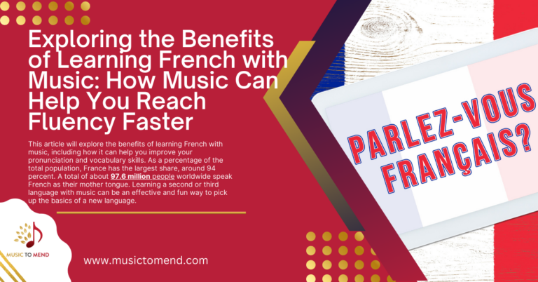 Exploring the Benefits of Learning French with Music: How Music Can Help You Reach Fluency Faster